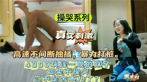 天价4000嫩妹，老司机狂操到哭求，不玩坏就白花了！