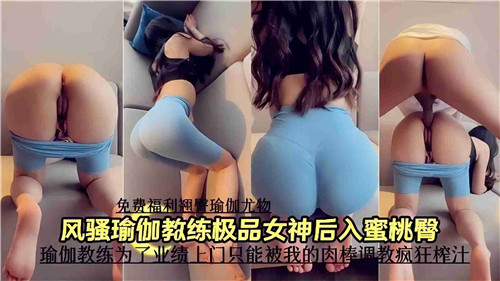 风骚瑜伽教练极品蜜桃臀！后入爆操猛干内射