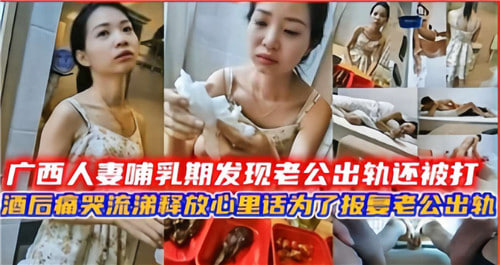人妻哺乳期被绿暴打！醉酒痛哭骚穴求操报复老公